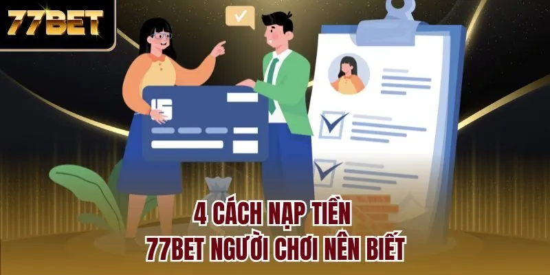 4 cách nạp tiền 77bet người chơi nên biết