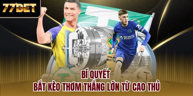 Bí quyết bắt kèo thơm thắng lớn từ cao thủ