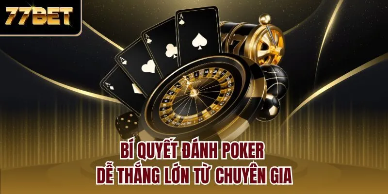 Bí quyết đánh Poker dễ thắng lớn từ chuyên gia