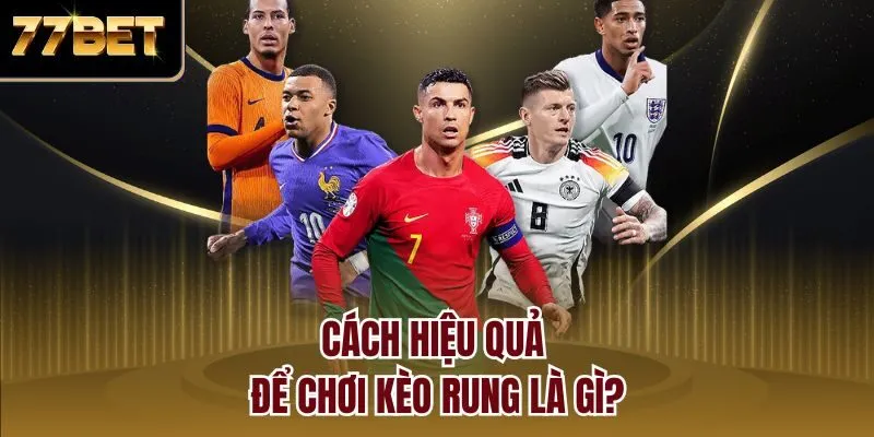 Cách hiệu quả để chơi kèo rung là gì?