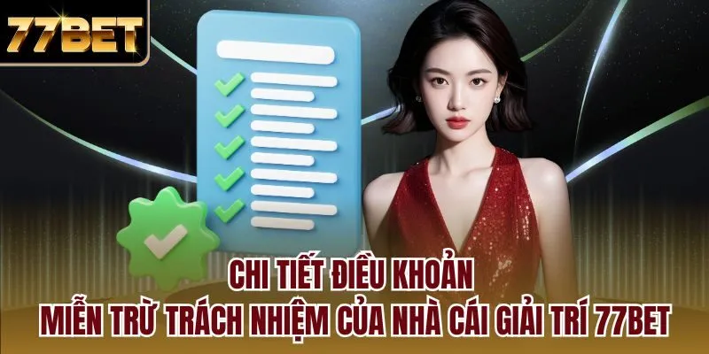 Chi tiết điều khoản miễn trừ trách nhiệm của nhà cái giải trí 77bet