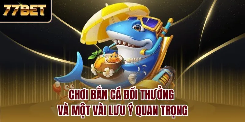 Chơi bắn cá đổi thưởng và một vài lưu ý quan trọng