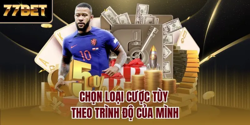 Chọn loại cược tùy theo trình độ của mình