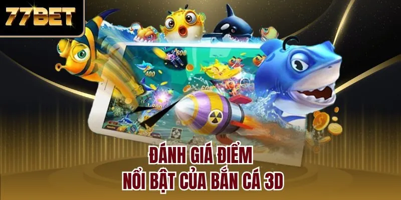 Đánh giá điểm nổi bật của bắn cá 3D