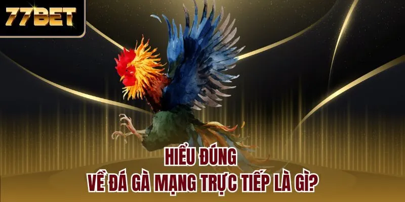 Hiểu đúng về đá gà mạng trực tiếp là gì?