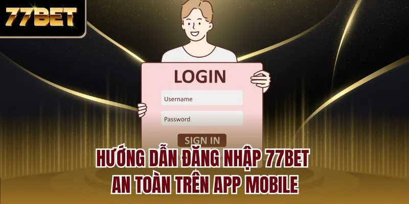 Hướng dẫn đăng nhập 77bet an toàn trên app mobile