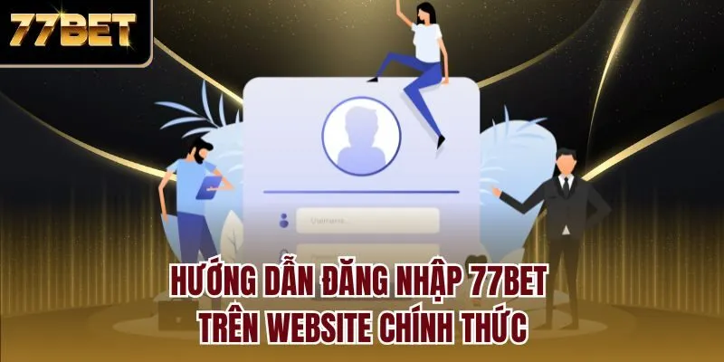 Hướng dẫn đăng nhập 77bet trên website chính thức