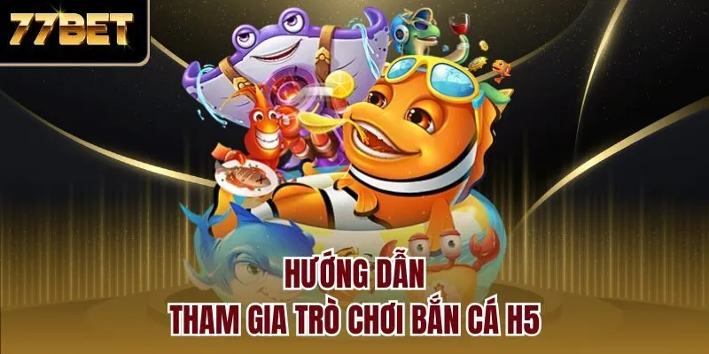 Hướng dẫn tham gia trò chơi bắn cá H5