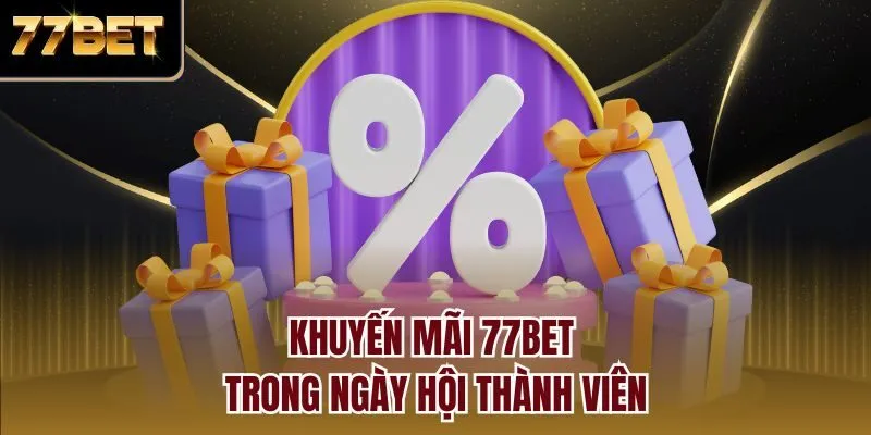 Khuyến mãi 77bet trong ngày hội thành viên
