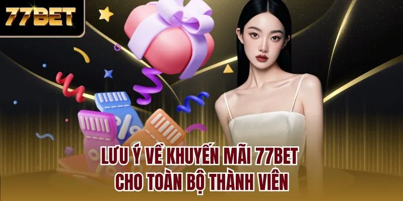 Lưu ý về khuyến mãi 77bet cho toàn bộ thành viên