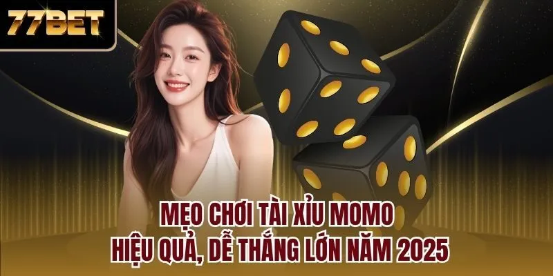 Mẹo chơi tài xỉu momo hiệu quả, dễ thắng lớn năm 2025