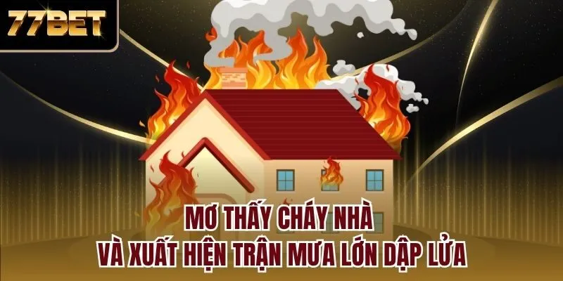 Mơ thấy cháy nhà và xuất hiện trận mưa lớn dập lửa