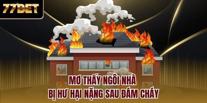 Mơ thấy ngôi nhà bị hư hại nặng sau đám cháy