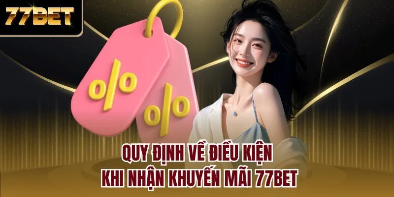Quy định về điều kiện khi nhận khuyến mãi 77bet