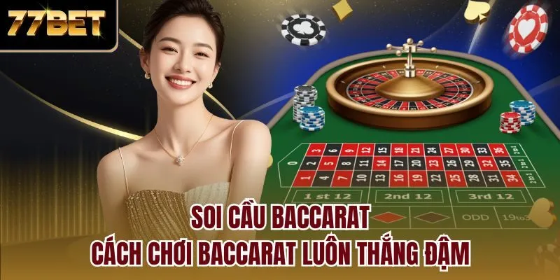 Soi cầu Baccarat - Cách chơi luôn thắng đậm