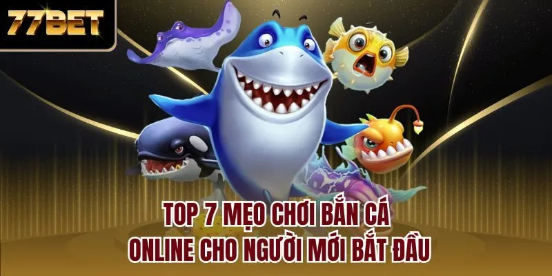 Top 7 mẹo chơi bắn cá online cho người mới bắt đầu