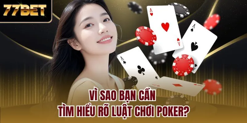Vì sao bạn cần tìm hiểu rõ luật chơi Poker?