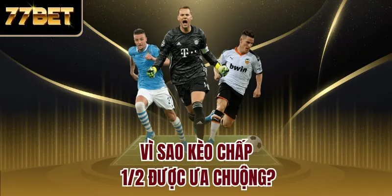 Vì sao kèo chấp 1/2 được ưa chuộng?